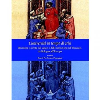 L'università  in tempo di crisi. Revisioni e novità  dei saperi e delle istituziuoni nel Trecento da Bologna all'Europa