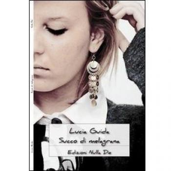 Succo di melagrana. Storie e racconti di vita quotidiana al femminile