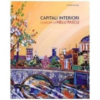 Capitali interiori. L'Europa di Nelu Pascu. Catalogo della mostra (Roma, 11 luglio-2 agosto 2008)