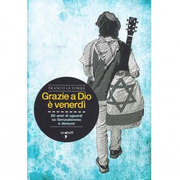 Grazie a Dio è venerdì. 20 anni di sguardi su Gerusalemme e dintorni