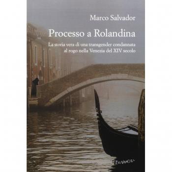 Processo a Rolandina. La storia vera di una transgender condannata al rogo nella Venezia del XIV secolo