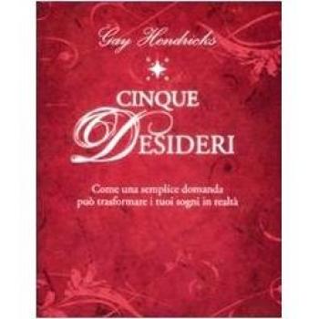 Cinque desideri. Come una semplice domanda può trasformare i tuoi sogni in realtà