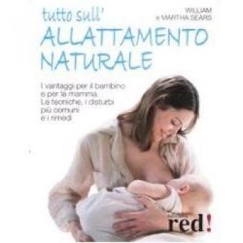 Tutto sull'allattamento naturale. I vantaggi per il bambino e per la mamma. Le tecniche, i disturbi più comuni e i rimedi