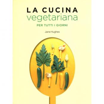 La cucina vegetariana per tutti i giorni