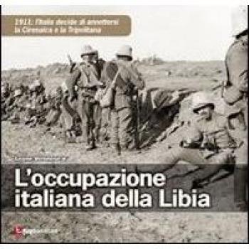 L'occupazione italiana della Libia. 1911: l'Italia decide di annettersi la Cirenaica e la Tripolitania