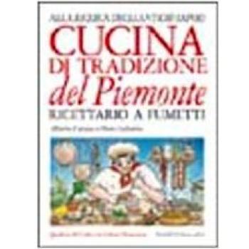 Cucina di tradizione del Piemonte. Alla ricerca degli antichi sapori. Ricettario a fumetti