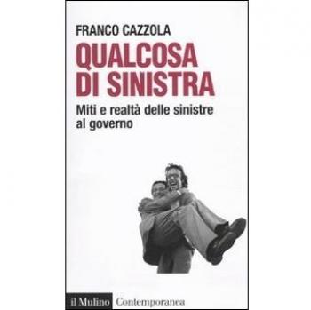 Qualcosa di sinistra. Miti e realtà delle sinistre al governo