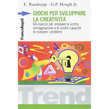 Giochi per sviluppare la creatività. 66 esercizi per ampliare la vostra immaginazione e le vostre capacità di risolvere i problemi