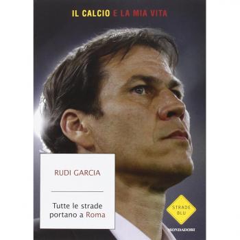 Tutte le strade portano a Roma. Il calcio è la mia vita