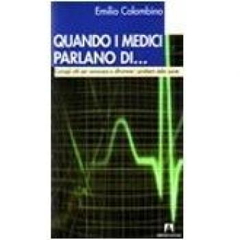 Quando i medici parlano di... Consigli utili per conoscere e affrontare i problemi della salute
