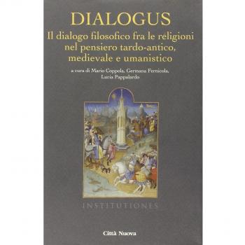 Dialogus. Il dialogo filosofico fra le religioni nel pensiero tardo-antico, medievale e umanistico