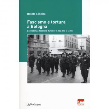Fascismo e tortura a Bologna. La violenza fascista durante il regime e la RSI