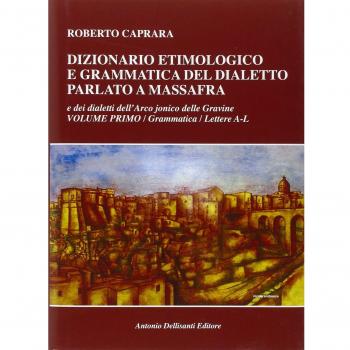 Dizionario etimologico e grammatica del dialetto parlato a Massafra e dei dialetti dell'arco jonico delle Gravine. Grammatica. Lettere A-L