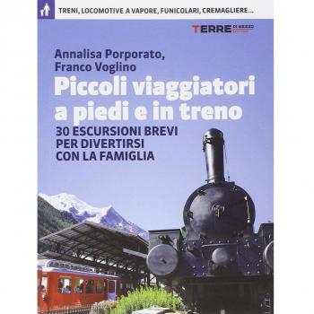 Piccoli viaggiatori a piedi e in treno. 30 escursioni brevi per divertirsi con la famiglia