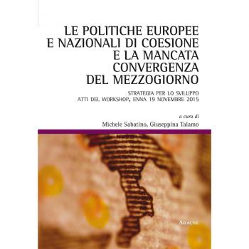 Le politiche europee e nazionali di coesione e la mancata convergenza del mezzogiorno: Strategia Per lo Sviluppo. Atti Del Workshop, Enna 19 Novembre 2015