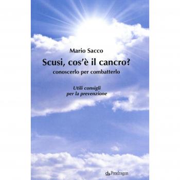 Scusi cos'è il cancro? Conoscerlo per combatterlo. Utili consigli per la prevenzione