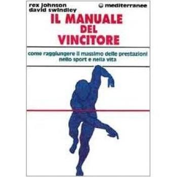 Il manuale del vincitore. Come raggiungere il massimo delle prestazioni nello sport e nella vita