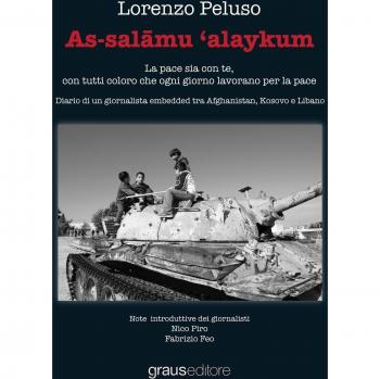 As-salamu 'alaykum. La pace sia con te, con tutti coloro che ogni giorno lavorano per la pace. Diario di un giornalista embedded tra Afghanistan, Kosovo e Libano