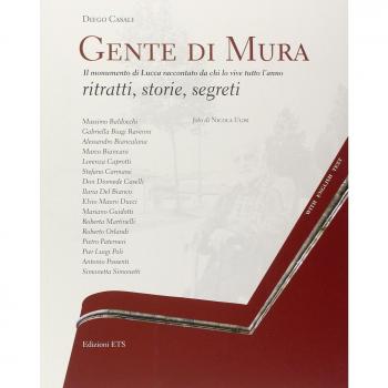 Gente di mura. Il monumento di Lucca raccontato da chi lo vive tutto l'anno. Ritratti, storie, segreti. Ediz. italiana e inglese