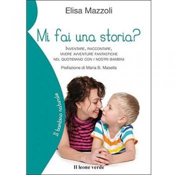 Mi fai una storia? Inventare, raccontare, vivere avventure fantastiche nel quotidiano con i nostri bambini