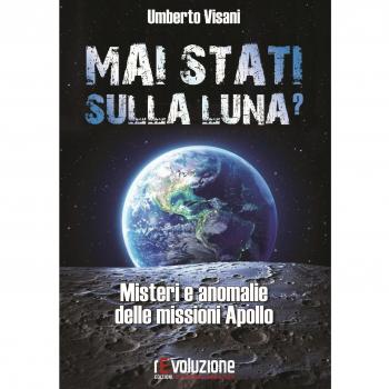 Mai stati sulla luna? Misteri e anomalie delle missioni Apollo
