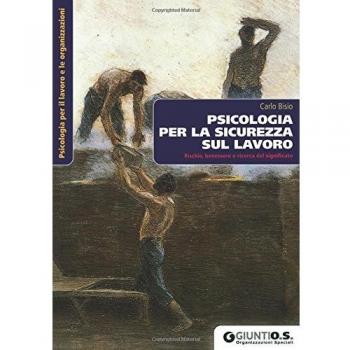 Psicologia per la sicurezza sul lavoro. Rischio, benessere e