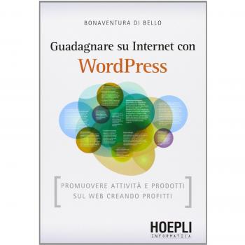 Guadagnare su internet con WordPress. Promuovere attività e prodotti sul Web creando profitti