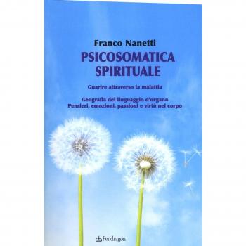 Psicosomatica spirituale. Guarire attraverso la malattia. Geografia del linguaggio d'organo. Pensieri, emozioni, passioni e virtù nel corpo