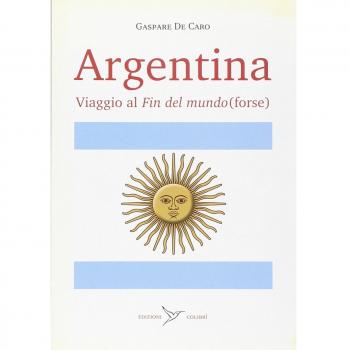 Argentina. Viaggio al «fin del mundo» (forse)