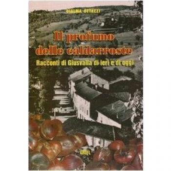 Il profumo delle caldarroste. Racconti di Giusvalla di ieri e di oggi