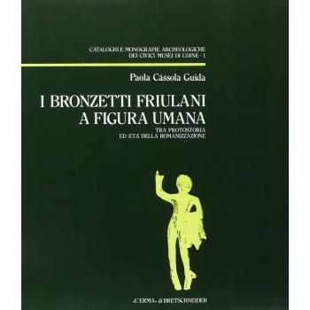 I bronzetti friulani a figura umana tra protostoria ed età della romanizzazione: Tra Protostoria Ed Eta Della Romanizzazione