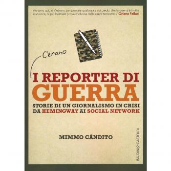 I reporter di guerra. Storie di un giornalismo in crisi da Hemingway ai social network