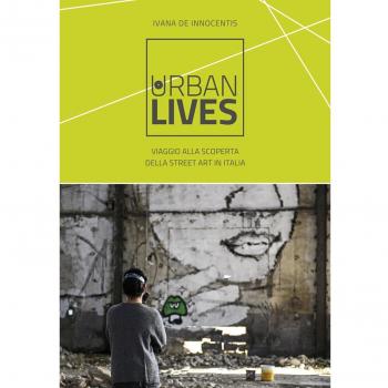 Urban lives. Viaggio alla scoperta della street art in Italia. Ediz. a colori