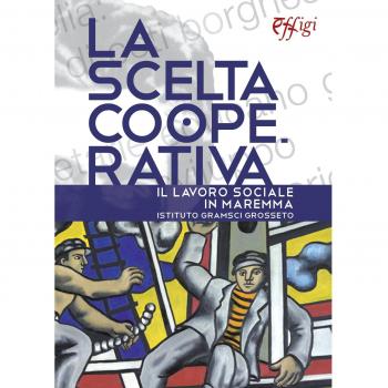 La scelta cooperativa. Il lavoro sociale in Maremma. Istituto Gramsci Grosseto