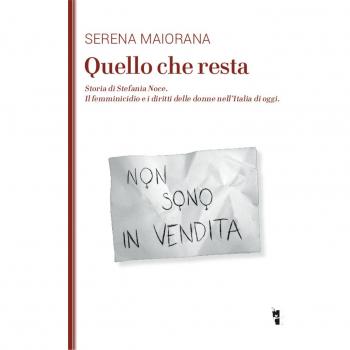 Quello che resta. Storia di Stefania Noce. Il femminicidio e i diritti delle donne nell'Italia d'oggi