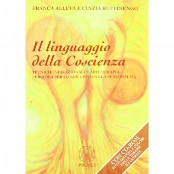 Il linguaggio della coscienza. Pratiche vibrazionali e arte terapia: percorsi per lo sviluppo della personalità. Con CD-ROM