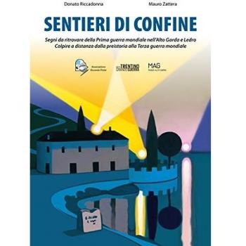 Sentieri di confine. Segni da ritrovare della prima guerra mondiale nell'Alto Garda e Ledro. Colpire a distanza dalla preistoria alla terza guerra mondiale