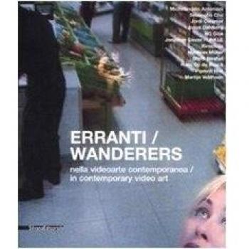 Erranti nella videoarte contemporanea-Wanderers in contemporary video art. Catalogo della mostra (Siena, 17 febbraio-30 marzo 2008)