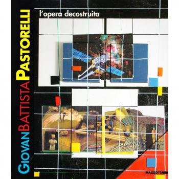 Giovan Battista Pastorelli. L'opera decostruita. Catalogo della mostra (Milano, 21-28 novembre 2004). Ediz. italiana e inglese
