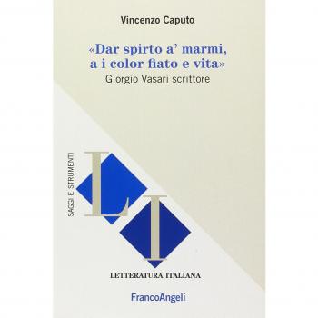 Dar spirto a' marmi, a i color fiato e vita. Giorgio Vasari scrittore