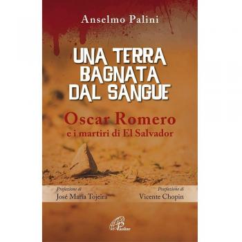 Una terra bagnata dal sangue. Oscar Romero e i martiri di El Salvador