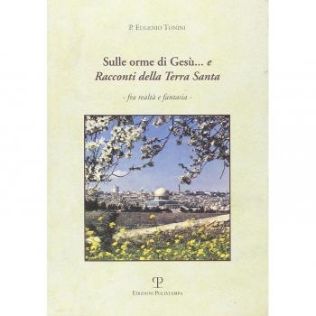 Sulle orme di Gesù... e racconti della Terra Santa fra realtà e fantasia