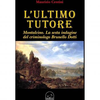 L'ultimo tutore. Montalcino. La sesta indagine del criminologo Brunello Dotti
