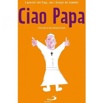 Ciao Papa. I pensieri del Papa, con i disegni dei bambini
