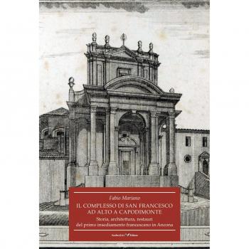Il complesso di San Francesco ad Alto a Capodimonte. Storia, architettura, restauri del primo insediamento francescano in Ancona