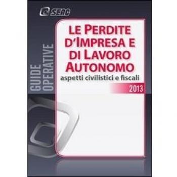 Le perdite d'impresa e di lavoro autonomo. Aspetti civilistici e fiscali