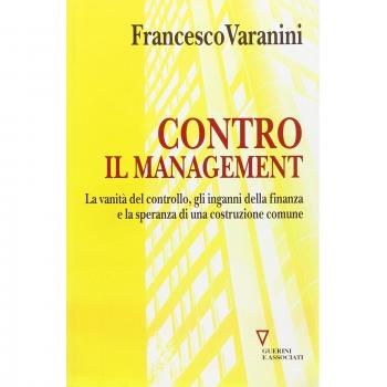 Contro il management. La vanità del controllo, gli inganni della finanza e la speranza di una costruzione comune