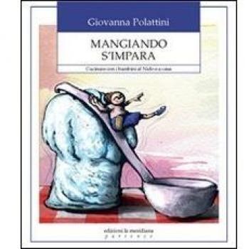 Mangiando s'impara. Cucinare con i bambini al nido e a casa