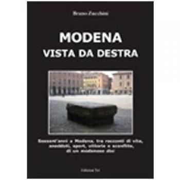 Modena vista da destra. Sessant'anni a Modena, tra racconti di vita, aneddoti, sport, vittorie e sconfitte di un modenese doc