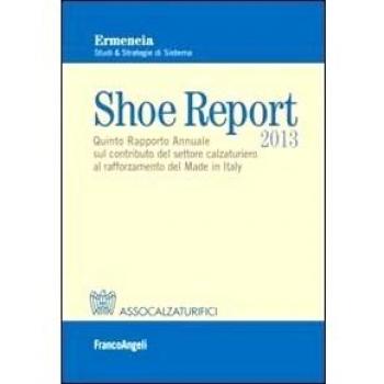 Shoe report 2013. Quinto rapporto annuale sul contributo del settore calzaturiero al rafforzamento del Made in Italy
